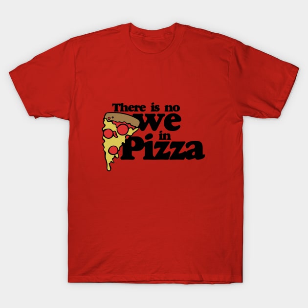 There is no we in Pizza T-Shirt by bubbsnugg